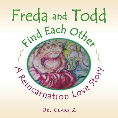 Freda and Todd Find Each Other: A Reincarnation Love Story by Z, Clare