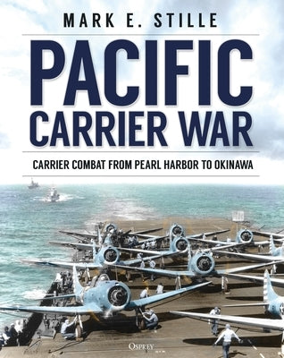 Pacific Carrier War: Carrier Combat from Pearl Harbor to Okinawa by Stille, Mark