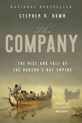 The Company: The Rise and Fall of the Hudson's Bay Empire by Bown, Stephen