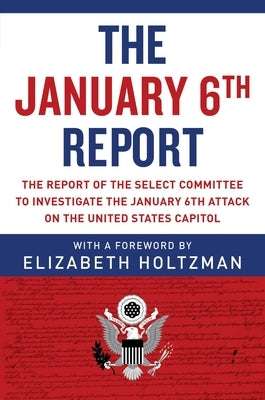The January 6th Report: The Report of the Select Committee to Investigate the January 6th Attack on the United States Capitol by Select Committee to Investigate the Janu