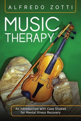 Music Therapy: An Introduction with Case Studies for Mental Illness Recovery by Rich, Bob
