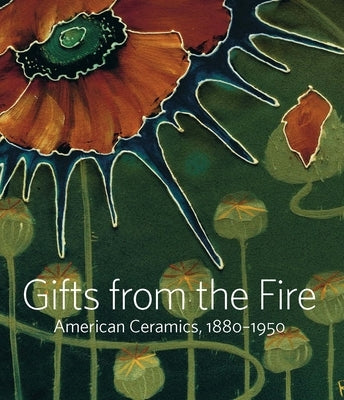 Gifts from the Fire: American Ceramics, 1880-1950: From the Collection of Martin Eidelberg by Frelinghuysen, Alice Cooney