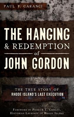The Hanging and Redemption of John Gordon: The True Story of Rhode Island's Last Execution by Caranci, Paul F.