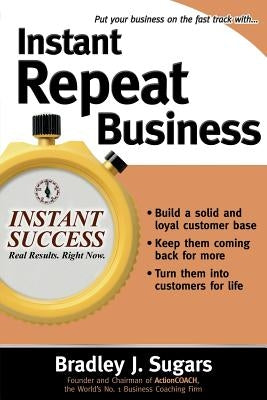 Instant Repeat Business by Sugars, Bradley J.