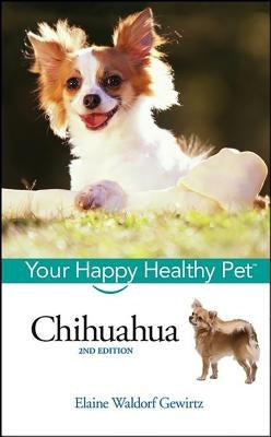 Chihuahua: Your Happy Healthy Pet by Waldorf Gewirtz, Elaine