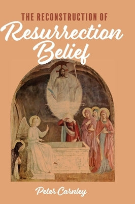 The Reconstruction of Resurrection Belief by Carnley, Peter