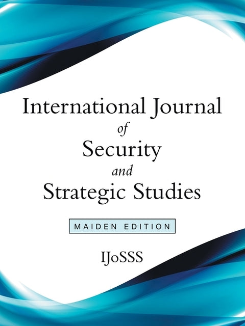 International Journal of Security and Strategic Studies: Maiden Edition by Ijosss