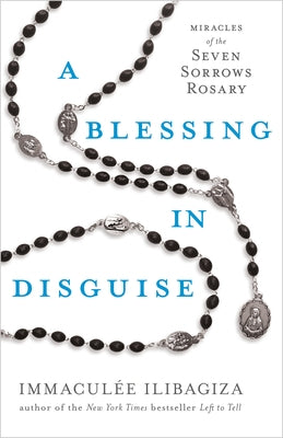 A Blessing in Disguise: Miracles of the Seven Sorrows Rosary by Ilibagiza, Immaculee