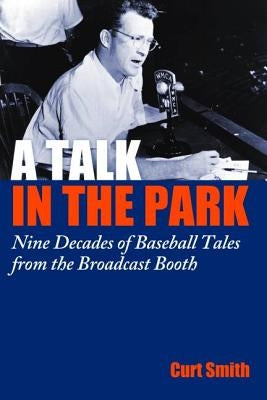 A Talk in the Park: Nine Decades of Baseball Tales from the Broadcast Booth by Smith, Curt