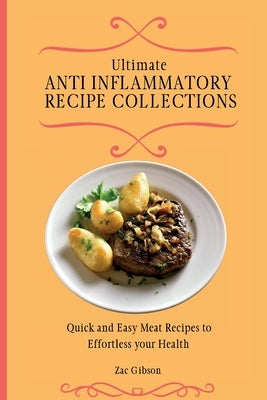 Ultimate Anti Inflammatory Diet Cookbook: Quick and Easy Meat Recipes to Effortless your Health by Gibson, Zac