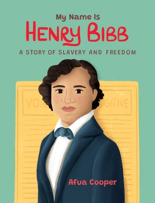 My Name Is Henry Bibb: A Story of Slavery and Freedom by Cooper, Afua