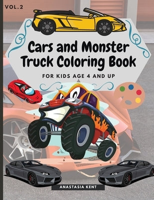 Cars and Monster Truck Coloring Book For kids age 4 and Up: Fun Coloring book with amazing Cars and Monster Trucks by Kent, Anastasia