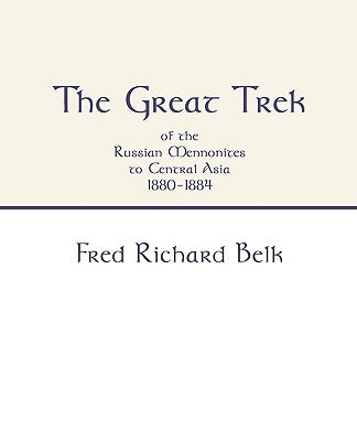 Great Trek of the Russian Mennonites to Central Asia 1880-1884 by Belk, Fred Richard