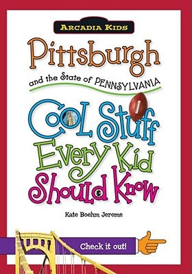 Pittsburgh and the State of Pennsylvania: Cool Stuff Every Kid Should Know by Boehm Jerome, Kate
