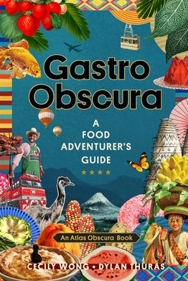 Gastro Obscura: A Food Adventurer's Guide by Wong, Cecily