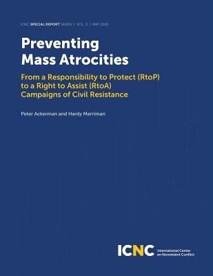Preventing Mass Atrocities: From a Responsibility to Protect (RtoP) to a Right to Assist (RtoA) Campaigns of Civil Resistance by Ackerman, Peter