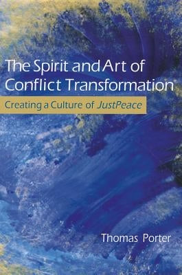 The Spirit and Art of Conflict Transformation by Porter, Thomas