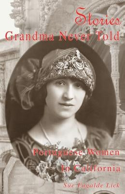 Stories Grandma Never Told: Portuguese Women in California by Lick, Sue Fagalde