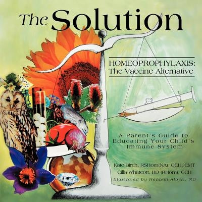 The Solution: Homeoprophylaxis: The Vaccine Alternative by Birch, Kate