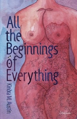 All the Beginnings of Everything by Austin, Kindra