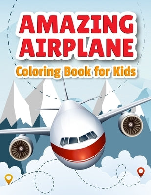 Amazing Airplane Coloring Book: Airplanes Coloring Book for Toddlers, Preschoolers and Kids of All Ages by Bmpublishing