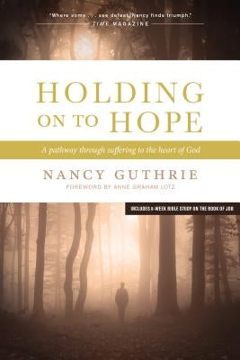 Holding on to Hope: A Pathway Through Suffering to the Heart of God by Guthrie, Nancy