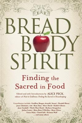 Bread, Body, Spirit: Finding the Sacred in Food by Peck, Alice