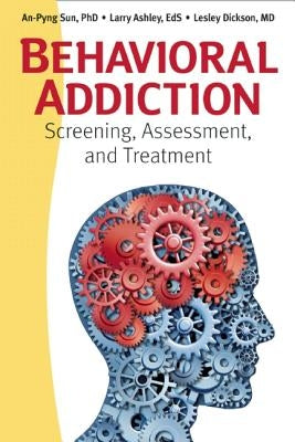 Behavioral Addiction: Screening, Assessment, and Treatment by Sun, An-Pyng