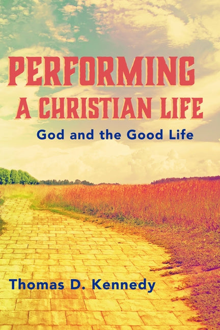 Performing a Christian Life by Kennedy, Thomas D.