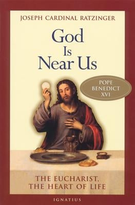 God Is Near Us: The Eucharist, the Heart of Life by Ratzinger, Joseph Cardinal