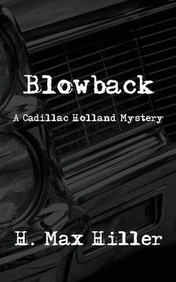 Blowback: A Cadillac Holland Mystery by Hiller, H. Max