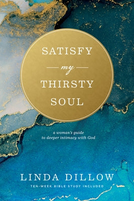 Satisfy My Thirsty Soul: A Woman's Guide to Deeper Intimacy with God by Dillow, Linda