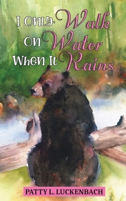 I Only Walk On Water When it Rains by Luckenbach, Patty L.