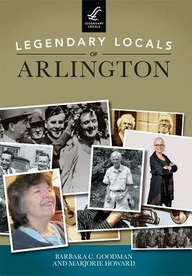 Legendary Locals of Arlington by Goodman, Barbara C.