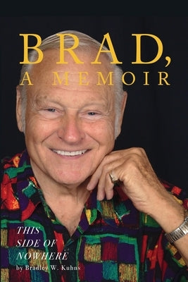 BRAD, A Memoir-This Side Of Nowhere by Kuhns, Bradley