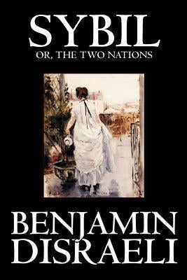 Sybil, or the Two Nations by Benjamin Disraeli, Fiction, Classics by Disraeli, Benjamin