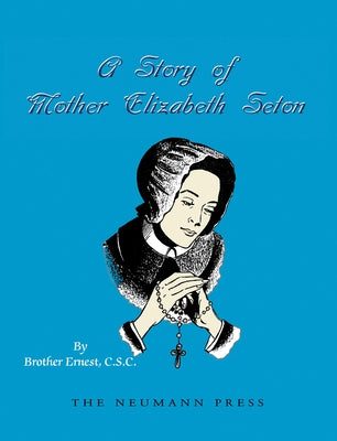 A Story of Mother Elizabeth Seton by Brother Ernest C. S. C., Ernest