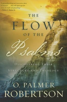 The Flow of the Psalms: Discovering Their Structure and Theology by Robertson, O. Palmer