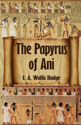 The Egyptian Book of the Dead: The Complete Papyrus of Ani: The Complete Papyrus of Ani Paperback by E a Wallis Budge