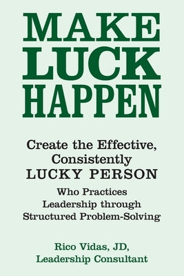 Make Luck Happen: Create the Effective, Consistently Lucky Person by Vidas Jd, Rico