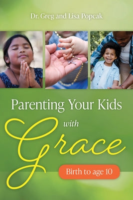 Parenting Your Kids with Grace by Popcak, Greg