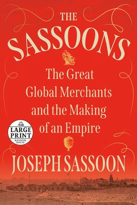 The Sassoons: The Great Global Merchants and the Making of an Empire by Sassoon, Joseph