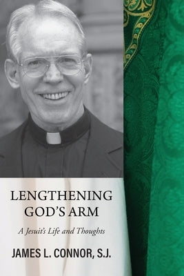 Lengthening God's Arm: A Jesuit's Life and Thoughts by Connor Sj, James L.