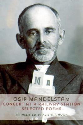 Concert at a Railway Station: Selected Poems by Mandelstam, Osip