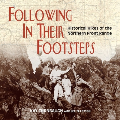 Following In Their Footsteps: Historical Hikes of the Northern Front Range by Turnbaugh, Kay