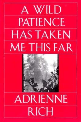 A Wild Patience Has Taken Me This Far: Poems 1978-1981 by Rich, Adrienne