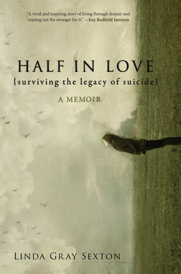 Half in Love: Surviving the Legacy of Suicide by Sexton, Linda Gray