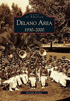 Delano Area, CA: 1930-2000 by Kasiner, Dorothy