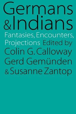 Germans and Indians: Fantasies, Encounters, Projections by Zantop, Susanne