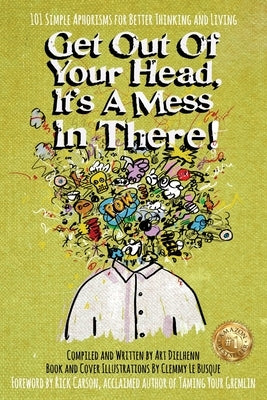 Get Out Of Your Head, It's a Mess In There!: 101 Simple Aphorisms for Better Thinking and Living by Dielhenn, Art